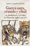 GUERRA SANTA, CRUZADA Y YIHAD EN ANDALUCÍA Y EL REINO DE GRANADA (SIGLOS XIII-XV