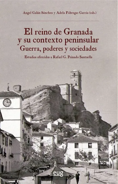 El Reino de Granada y Su Contexto Peninsular: Guerra, Poderes y Sociedades