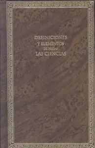Definiciones y Elementos de Todas las Ciencias: Obra Útil para la Educación de L