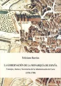 La Gobernación de la Monarquía de España. Consejos, Juntas y Secretarios de la Administracion de Corte (1556-1700)