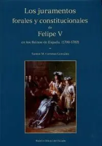 Los Juramentos Forales y Constitucionales de Felipe V