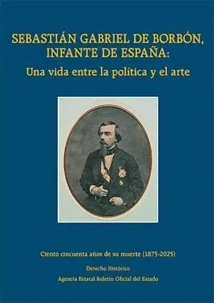 Sebastián Gabriel de Borbón, Infante de España: una Vida entre la Política y el
