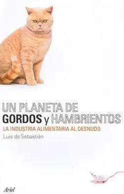 Un Planeta de Gordos y Hambrientos. La Industria Alimentaria Al Desnudo