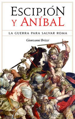 Escipion y Anibal. La Guerra para Salvar Roma