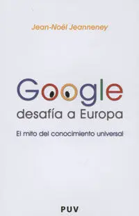 Google Desafía a Europa. El Mito del Conocimiento Universal