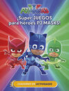 ¡SÚPER JUEGOS PARA HÉROES PJ MASKS! (CUAD. ACTIVIDADES