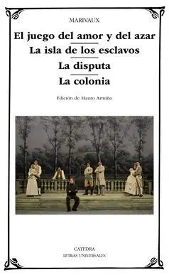 El Juego del Amor y del Azar; la Isla de los Esclavos; la Disputa; la Colonia