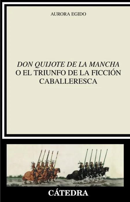 Don Quijote o el Triunfo de la Ficcion Caballeresca
