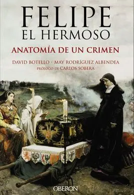 Felipe el Hermoso. Anatomía de un Crimen