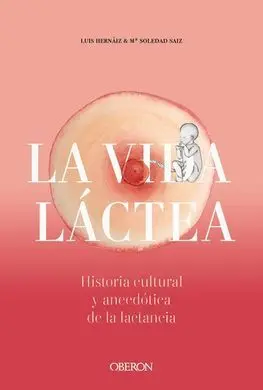 Vida Láctea. Historia Cultural y Anecdótica de la Lactancia