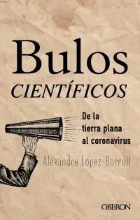 Bulos Científicos: de la Tierra Plana Al Coronavirus