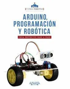 Arduino, Programación y Robótica: Crea Proyectos Paso a Paso- 2021