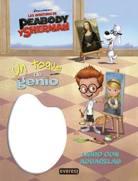 Las Aventuras de Peabody y Sherman. Un Toque de Genio. Libro con Acuarelas