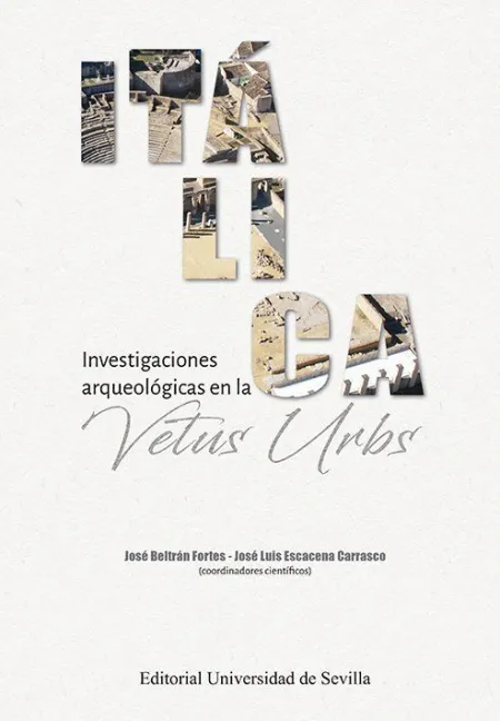Itálica. Investigaciones Arqueológicas en la Vetus Urbs