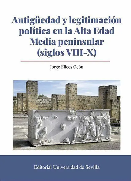 Antigüedad y Legitimación Política en la Alta Edad Media Peninsular (Siglos Viii