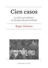 CIEN CASOS. LA ÉTICA PERIODÍSTICA EN TIEMPOS DE PRECARIEDAD