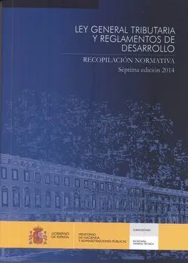 Ley General Tributaria y Reglamentos de Desarrollo. Recopilación Normativa 2014