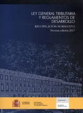 Ley General Tributaria y Reglamentos de Desarrollo. Recopilación Normativa. Novena Edicion 2017