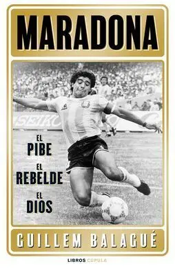 Maradona: el Pibe, el Rebelde, el Dios