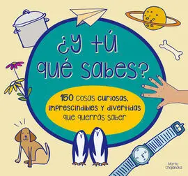 ¿Y tú qué Sabes? 150 Cosas Curiosas, Imprescindibles y Divertidas qué Querrás Saber