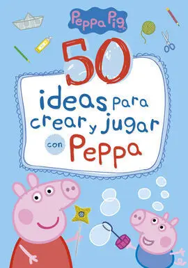 Peppa Pig. 50 Ideas para Crear y Jugar con Peppa