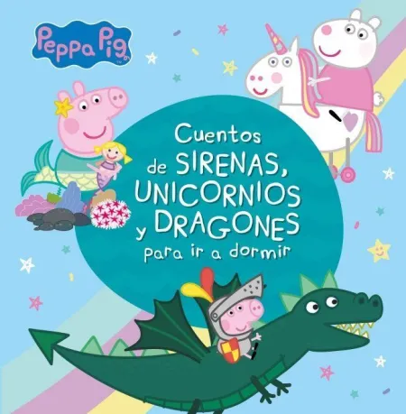 Peppa Pig. Cuentos de Sirenas, Unicornios y Dragones para Ir a Dormir