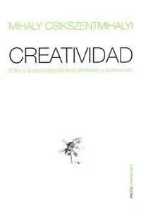 Creatividad: el Fluir y la Psicologia del Descubrimiento y la Invencion