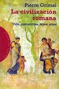 La Civilizacion Romana : Vida, Costumbres, Leyes, Artes / Pierr Grimal ;