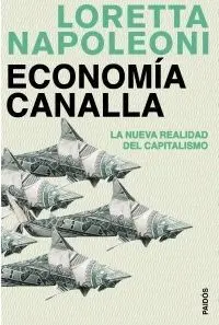 Economía Canalla. La Nueva Realidad del Capitalismo