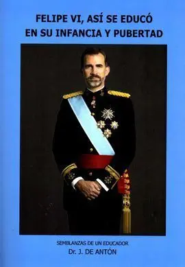Felipe Vi : Así se Educó en Su Infancia y Pubertad : Semblanzas de un Educador e