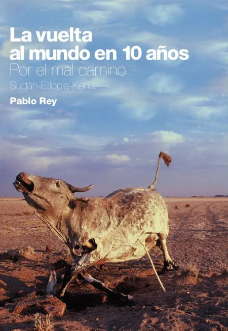 La Vuelta Al Mundo en 10 Años: por el Mal Camino: Sudán, Etiopía, Kenia