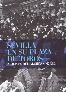 Sevilla en Su Plaza de Toros a Través del Archivo de Abc