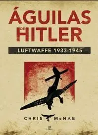 Aguilas de Hitler. Lutwaffe 1933. 1945