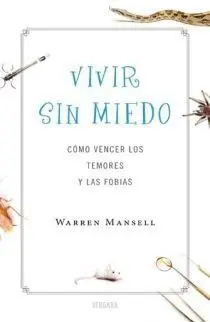 Vivir sin Miedo. Cómo Vencer los Temores y las Fobias