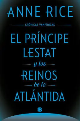 El Príncipe Lestat y los Reinos de la Atlántida (Crónicas Vampíricas 12)