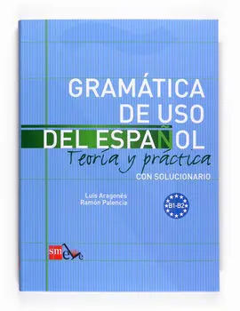 Gramática de Uso del Español. Nivel B1-B2 Teoría y Práctica - Nivel B1-B2