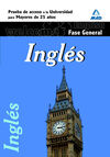 INGLES. FASE GENERAL. PRUEBA DE ACCESO A LA UNIVERSIDAD PARA MAYORES DE 25 AÑOS