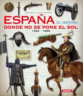 Atlas Ilustrado. España el Imperio Donde no se Pone el Sol 1492-1898