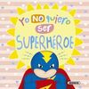 YO NO QUIERO SER SUPERHEROE