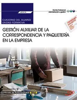 Uf0518 - Gestión Auxiliar de la Correspondencia y Paquetería en la Empresa. Cuaderno del Alumno
