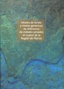 Niveles de Fondo y Niveles Genericos de Referencia de Metales Pesados en Suelos de la Region de Murcia