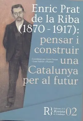 Enric Prat de la Riba (1870-1917): Pensar I Construir una Catalunya Per Al Futur