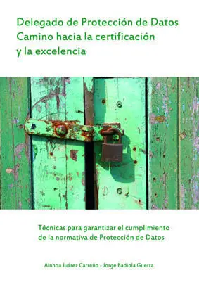 Delegado de Protección de Datos. Camino Hacia la Certificación y la Excelencia (Técnicas, Normativas y Responsabilidad)
