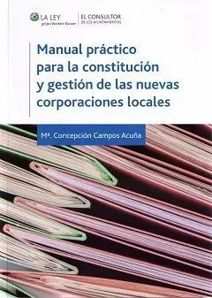 Manual Práctico para la Constitución y Gestión de la Nuevas Corporaciones Locale