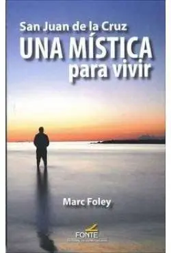 San Juan de la Cruz / una Mistica para Vivir