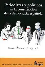 Periodistas y Políticos en la Construcción de la Democracia Española