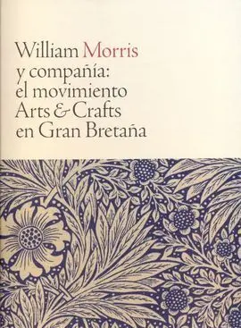 William Morris y Compañía: el Movimiento Arts And Crafts en Gran Bretaña
