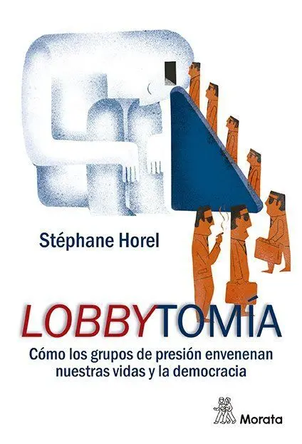 Lobbytomia. Como Grupos Presión Envenenan nuestras Vidas y la Democracia