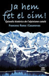 JA HEM FET EL CIM! EPISODIS HISTÒRICS DE L'ALPINISME CATALÀ