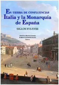 En Tierra de Confluencias. Italia y la Monarquia de España Siglo Xvi-Xviii